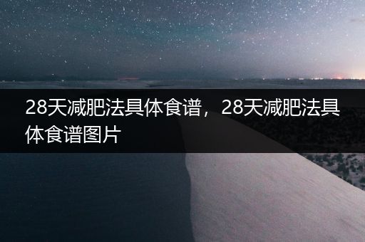 28天减肥法具体食谱，28天减肥法具体食谱图片